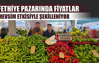 Fethiye pazarında fiyatlar mevsim etkisiyle şekilleniyor