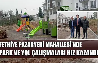 Fethiye Pazaryeri Mahallesi'nde Park ve Yol Çalışmaları Hız Kazandı