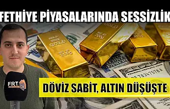 Fethiye piyasalarında sessizlik: 'Döviz sabit, altın düşüşte'