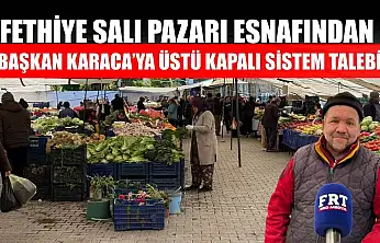 Fethiye Salı Pazarı esnafından Başkan Karaca'ya üstü kapalı sistem talebi