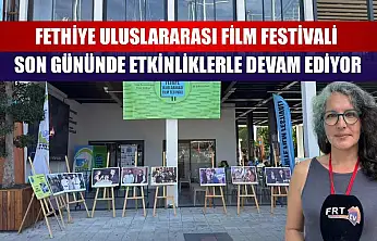 Fethiye Uluslararası Film Festivali Son Gününde Etkinliklerle Devam Ediyor