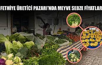 Fethiye Üretici Pazarı'nda meyve sebze fiyatları