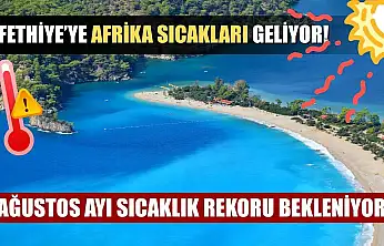 Fethiye'ye Afrika Sıcakları Geliyor! Ağustos Ayı Sıcaklık Rekoru Bekleniyor