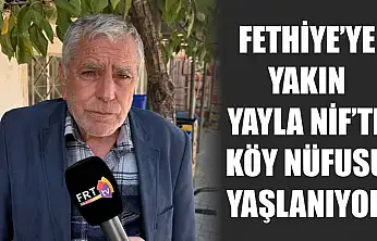 Fethiye'ye Yakın Yayla Nif'te Köy Nüfusu Yaşlanıyor