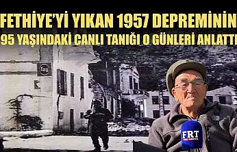 Fethiye'yi Yıkan 1957 depreminin 95 yaşındaki canlı tanığı o günleri anlattı