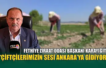 Fethiye Ziraat Odası Başkanı Karayiğit, 'Çiftçilerimizin sesi Ankara'ya gidiyor'