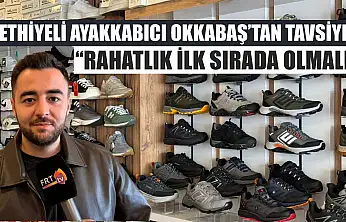 Fethiyeli ayakkabıcı Okkabaş'tan tavsiye: 'Rahatlık ilk sırada olmalı'