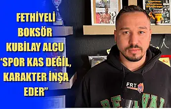 Fethiyeli Boksör Kubilay Alcu: 'Spor kas değil, karakter inşa eder'
