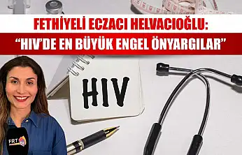 Fethiyeli Eczacı Helvacıoğlu: 'HIV'de en büyük engel önyargılar'