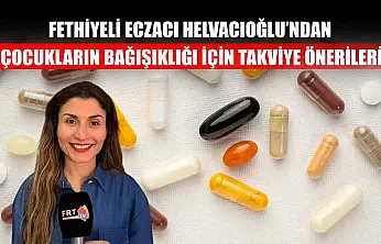 Fethiyeli Eczacı Helvacıoğlu'ndan, çocukların bağışıklığı için takviye önerileri