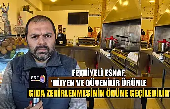 Fethiyeli Esnaf, 'Hijyen ve güvenilir ürünle gıda zehirlenmesinin önüne geçilebilir'