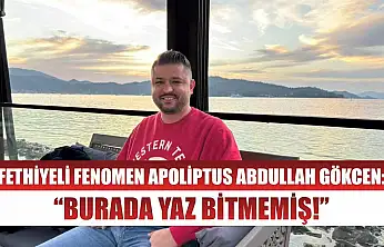 Fethiyeli Fenomen Apoliptus Abdullah Gökcen: 'Burada yaz bitmemiş!'