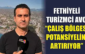 Fethiyeli Turizmci Avcı, 'Çalış Bölgesi potansiyelini artırıyor'