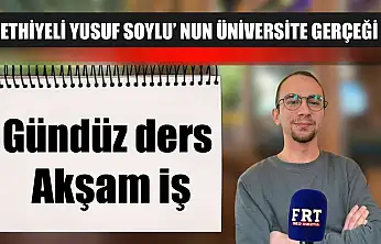 Fethiyeli Yusuf Soylu' nun üniversite gerçeği: Gündüz ders, akşam iş