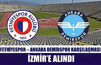Fethiyespor – Ankara Demirspor Karşılaşması İzmir'e Alındı