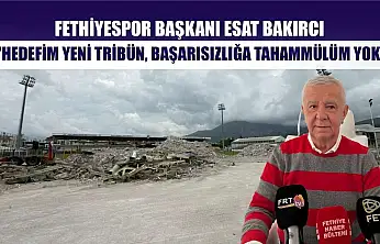 Fethiyespor Başkanı Esat Bakırcı: 'Hedefim yeni tribün, başarısızlığa tahammülüm yok'