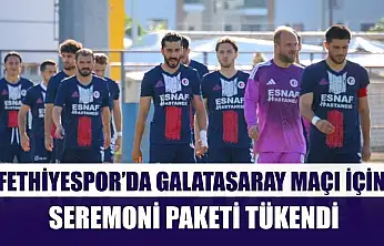 Fethiyespor'da Galatasaray maçı için seremoni paketi tükendi