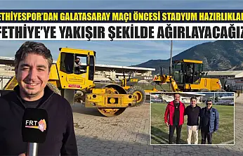 Fethiyespor'dan Galatasaray maçı öncesi stadyum hazırlıkları: 'Fethiye'ye yakışır şekilde ağırlayacağız'