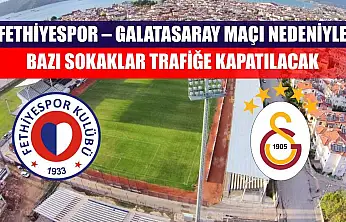 Fethiyespor – Galatasaray Maçı Nedeniyle Bazı Sokaklar Trafiğe Kapatılacak