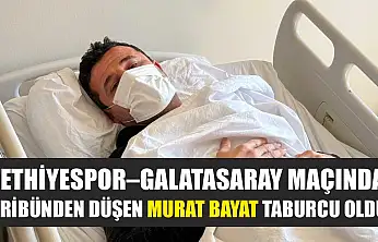 Fethiyespor–Galatasaray Maçında tribünden düşen Murat Bayat taburcu oldu