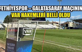 Fethiyespor – Galatasaray maçının VAR hakemleri belli oldu