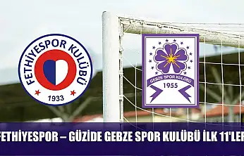 Fethiyespor – Güzide Gebze Spor Kulübü ilk 11'ler