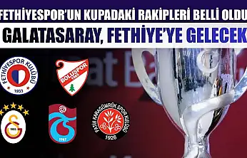 Fethiyespor'un Kupadaki Rakipleri Belli Oldu, Galatasaray, Fethiye'ye Gelecek