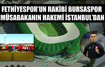 Fethiyespor'un Rakibi Bursaspor, Müsabakanın Hakemi İstanbul'dan