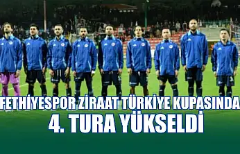 Fethiyespor Ziraat Türkiye Kupasında 4. tura yükseldi