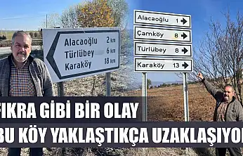 Fıkra gibi bir olay Bu köy yaklaştıkça uzaklaşıyor