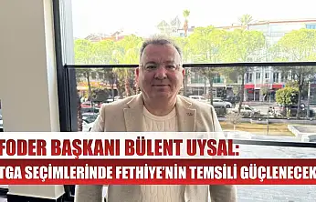 FODER Başkanı Bülent Uysal: TGA Seçimlerinde Fethiye'nin Temsili Güçlenecek