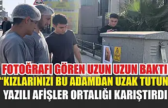 Fotoğrafı gören uzun uzun baktı: 'Kızlarınızı bu adamdan uzak tutun' yazılı afişler ortalığı karıştırdı