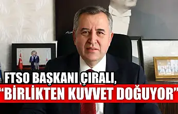 FTSO Başkanı Çıralı, 'Birlikten kuvvet doğuyor'
