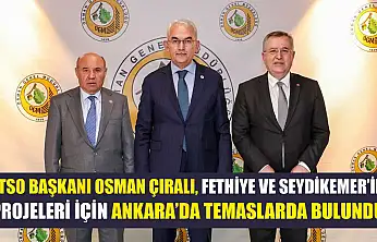 FTSO Başkanı Osman Çıralı, Fethiye Ve Seydikemer'in Projeleri İçin Ankara'da Temaslarda Bulundu