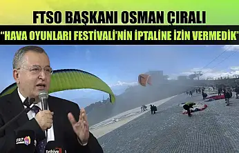 FTSO Başkanı Osman Çıralı, 'Hava Oyunları Festivali'nin İptaline İzin Vermedik'