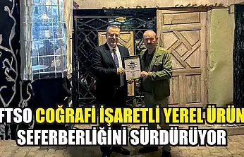 FTSO coğrafi işaretli-yerel ürün seferberliğini sürdürüyor