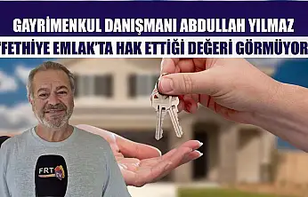Gayrimenkul Danışmanı Abdullah Yılmaz, 'Fethiye Emlak'ta hak ettiği değeri görmüyor'