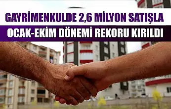 Gayrimenkulde 2,6 milyon satışla ocak-ekim dönemi rekoru kırıldı