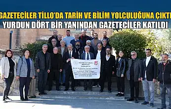 Gazeteciler Tillo'da tarih ve bilim yolculuğuna çıktı: Yurdun dört bir yanından gazeteciler katıldı