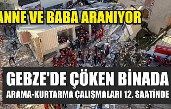 Gebze'de çöken binada arama-kurtarma çalışmaları 12. saatinde: Anne ve baba aranıyor