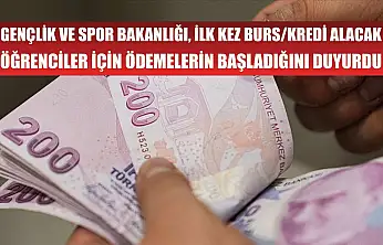 Gençlik ve Spor Bakanlığı, ilk kez burs/kredi alacak öğrenciler için ödemelerin başladığını duyurdu