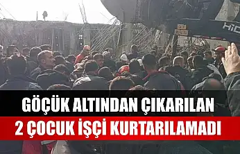 Göçük altından çıkarılan 2 çocuk işçi kurtarılamadı