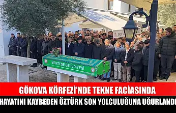 Gökova Körfezi'nde tekne faciasında hayatını kaybeden Öztürk son yolculuğuna uğurlandı
