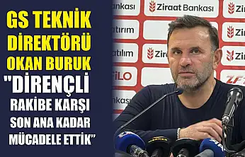 GS Teknik Direktörü Okan Buruk: 'Dirençli rakibe karşı son ana kadar mücadele ettik'