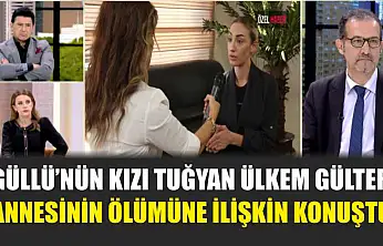 Güllü'nün kızı Tuğyan Ülkem Gülter, annesinin ölümüne ilişkin konuştu