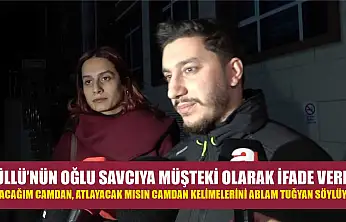 Güllü'nün oğlu savcıya müşteki olarak ifade verdi: 'Atacağım camdan, atlayacak mısın camdan kelimelerini ablam Tuğyan söylüyor'