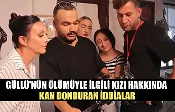 Güllü'nün ölümüyle ilgili kızı hakkında kan donduran iddialar