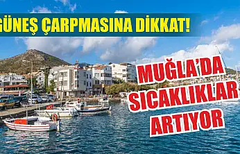 Güneş çarpmasına dikkat! Muğla'da sıcaklıklar artıyor