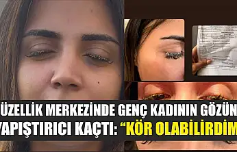 Güzellik merkezinde genç kadının gözüne yapıştırıcı kaçtı: 'Kör olabilirdim'