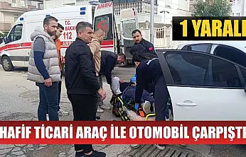 Hafif ticari araç ile otomobil çarpıştı: 1 yaralı